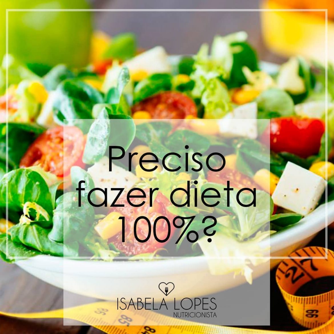 Preciso fazer dieta 100% ?